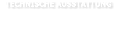 TECHNISCHE AUSSTATTUNG