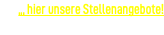 ,,, hier unsere Stellenangebote! 